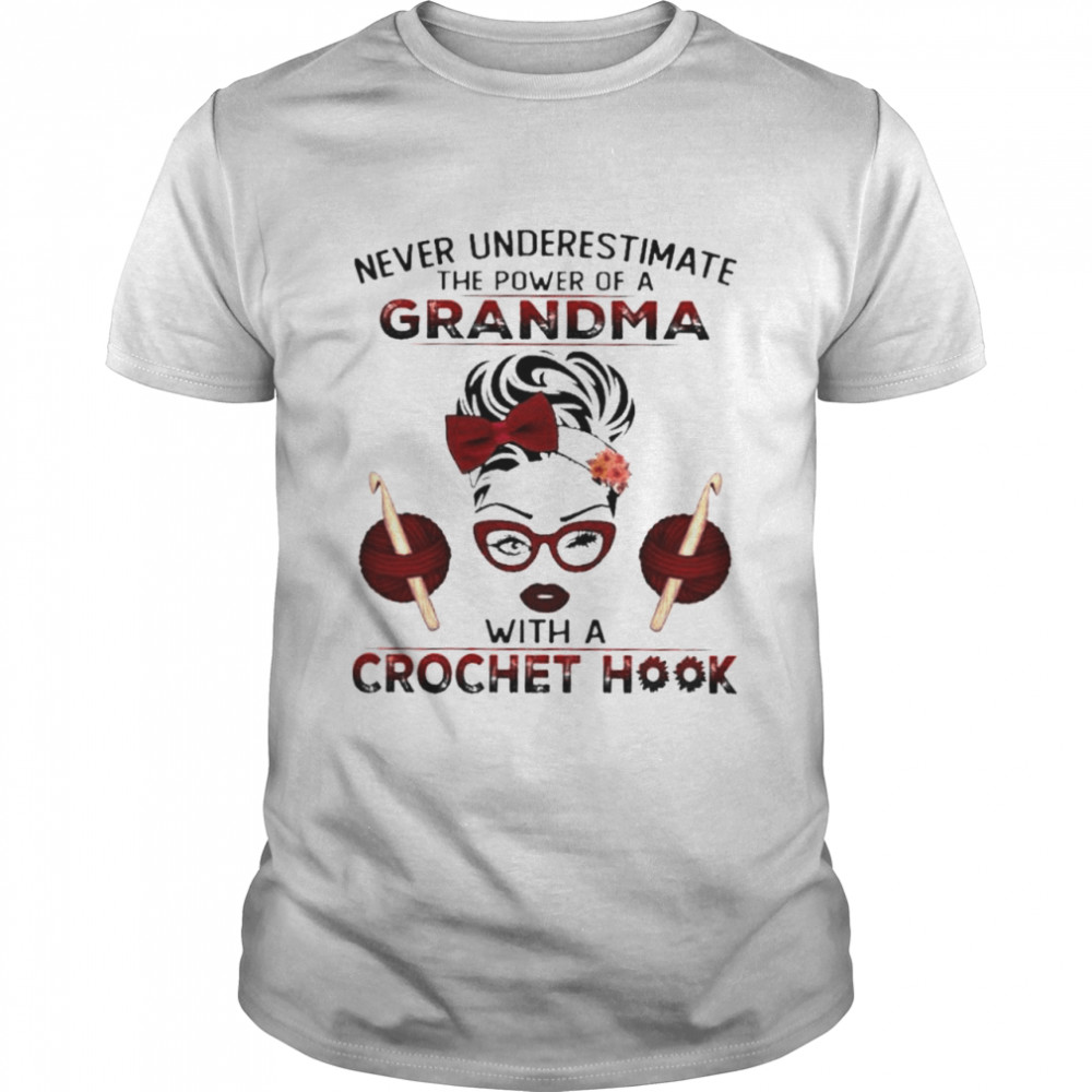 Never underestimate the power of a grandma with a crochet hook shirts