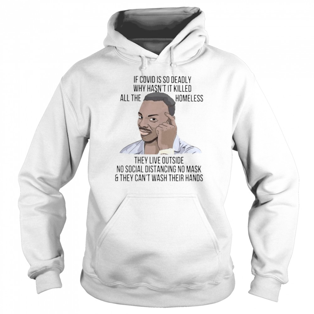 If covid is so deadly why hasn’t it killed all the homeless shirt Unisex Hoodie