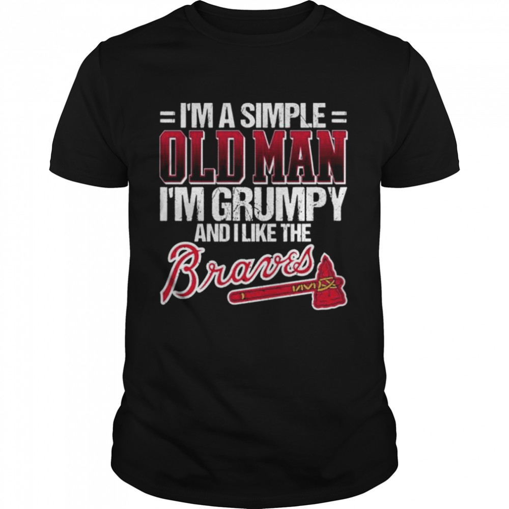 I’m a simple old man I’m grumpy and I like the Atlanta Braves shirt