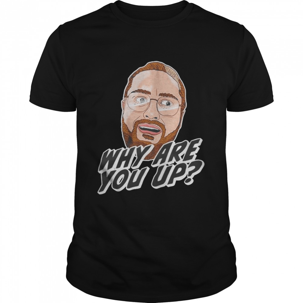 Leigh Mcnasty Why Are You Up T-Shirt