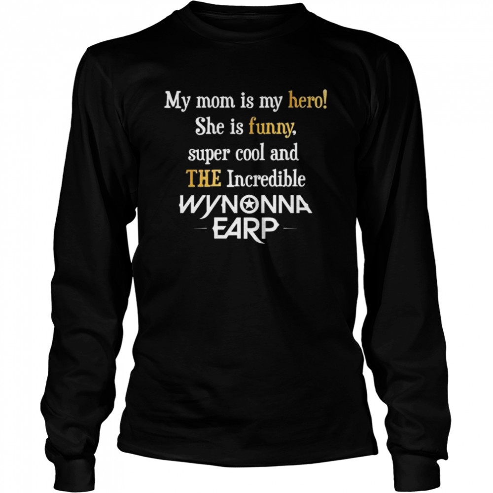 My mom is my hero she is super cool and the incredible wynonna earp shirt Long Sleeved T-shirt