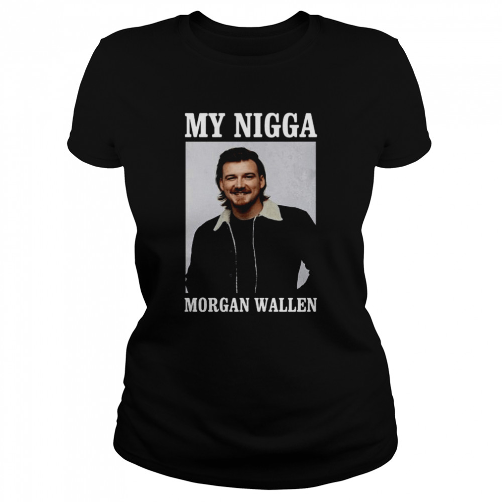 My nigga Morgan Wallen shirt Classic Women's T-shirt