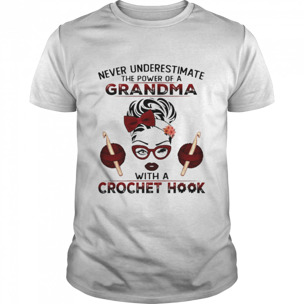 Never Underestimate The Power Of A Grandma With A Crochet Hook Shirts