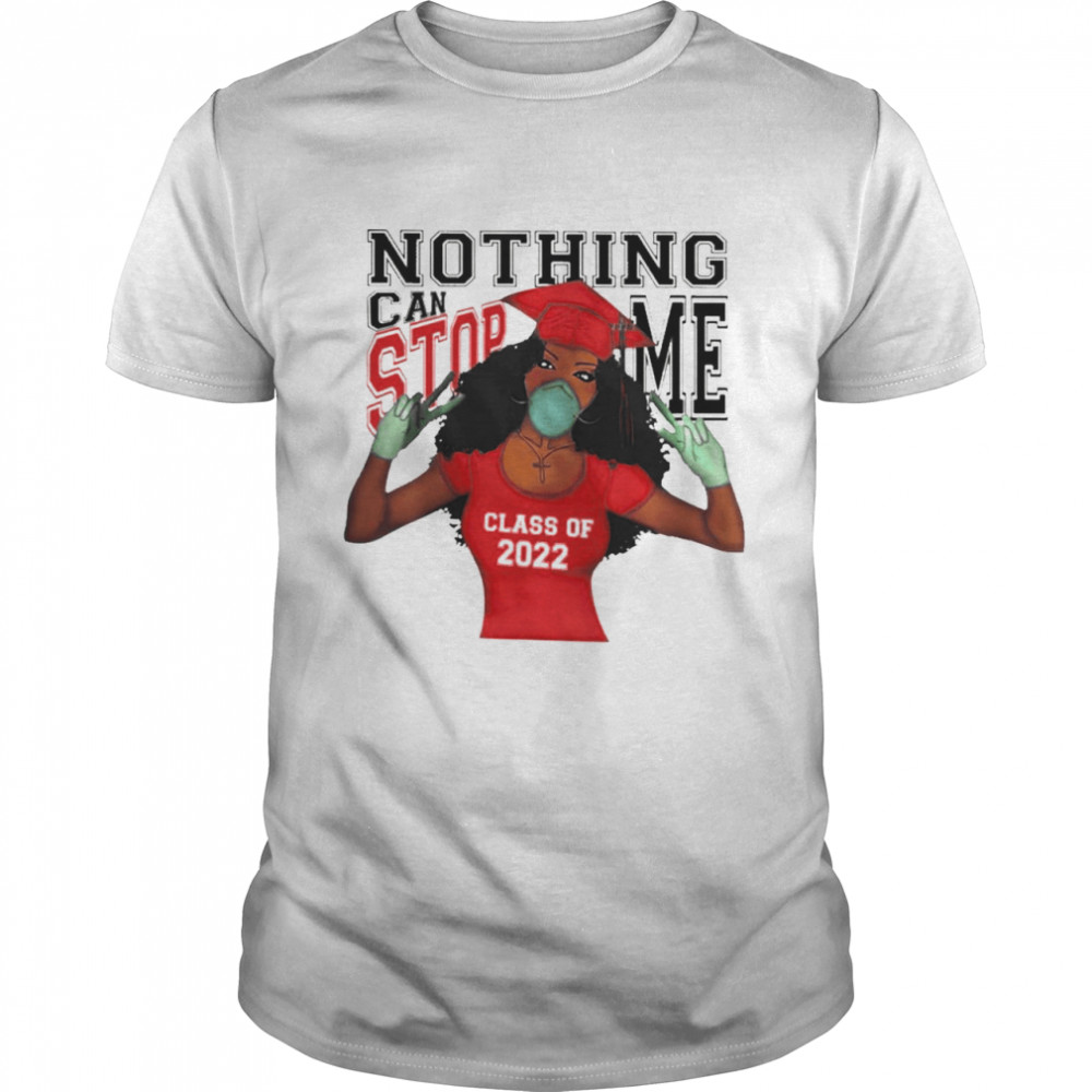 Nothing Can Stop Me Class Of 2022 Shirt