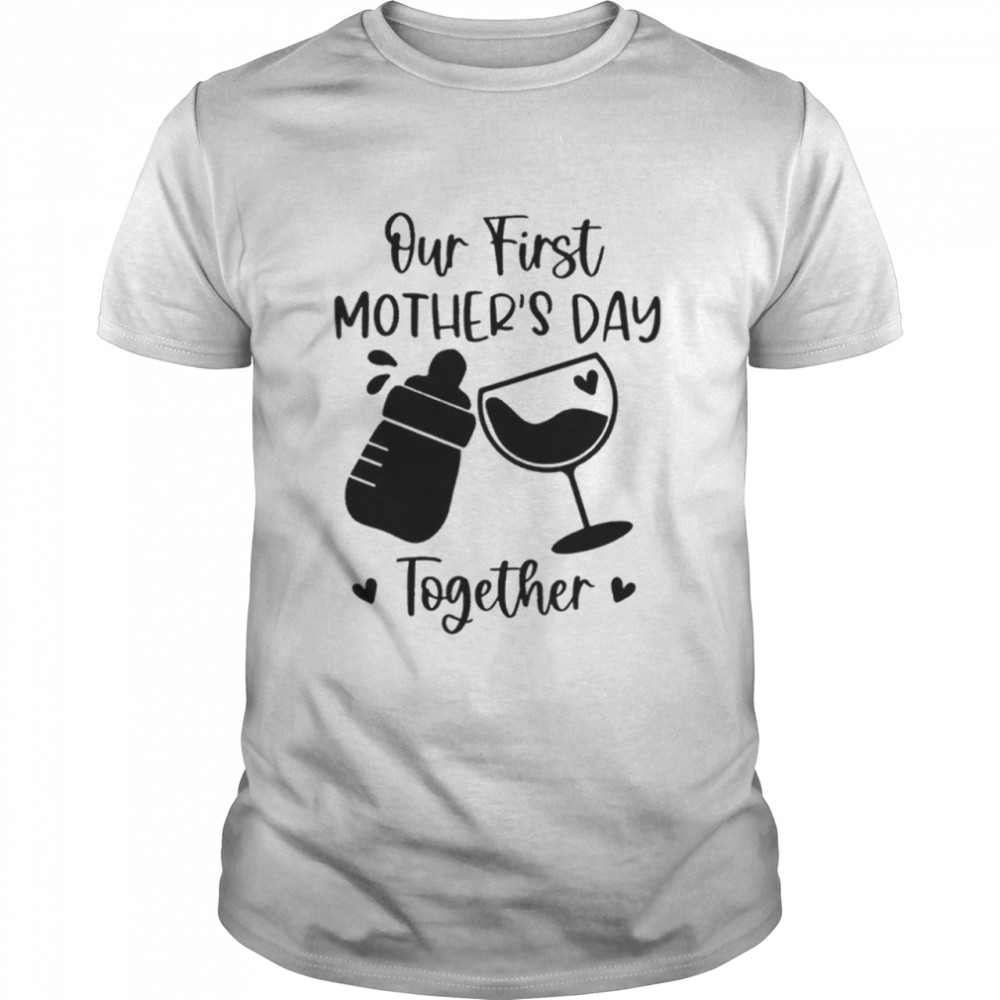 Our First Mother’s Day Together Mother’s Day T-Shirt