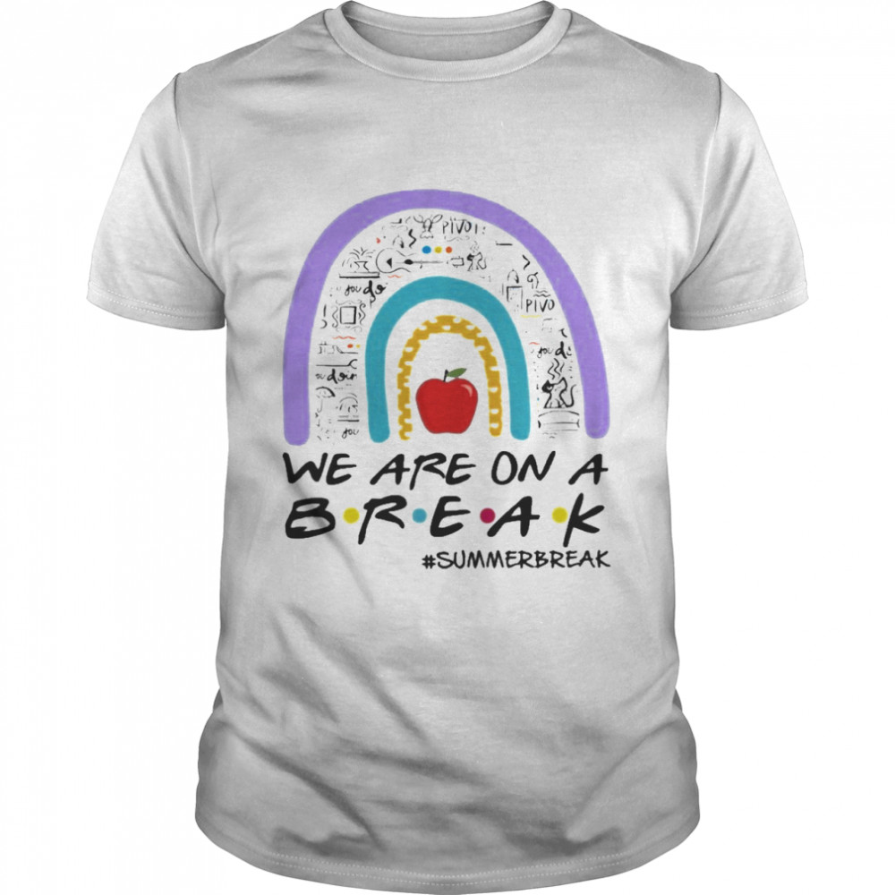 Teachers Are On A Break Summer Break Rainbow Teacher Shirt