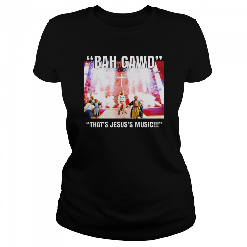 Bah Gawd that's Jesus's Music shirt - Heaven Shirt