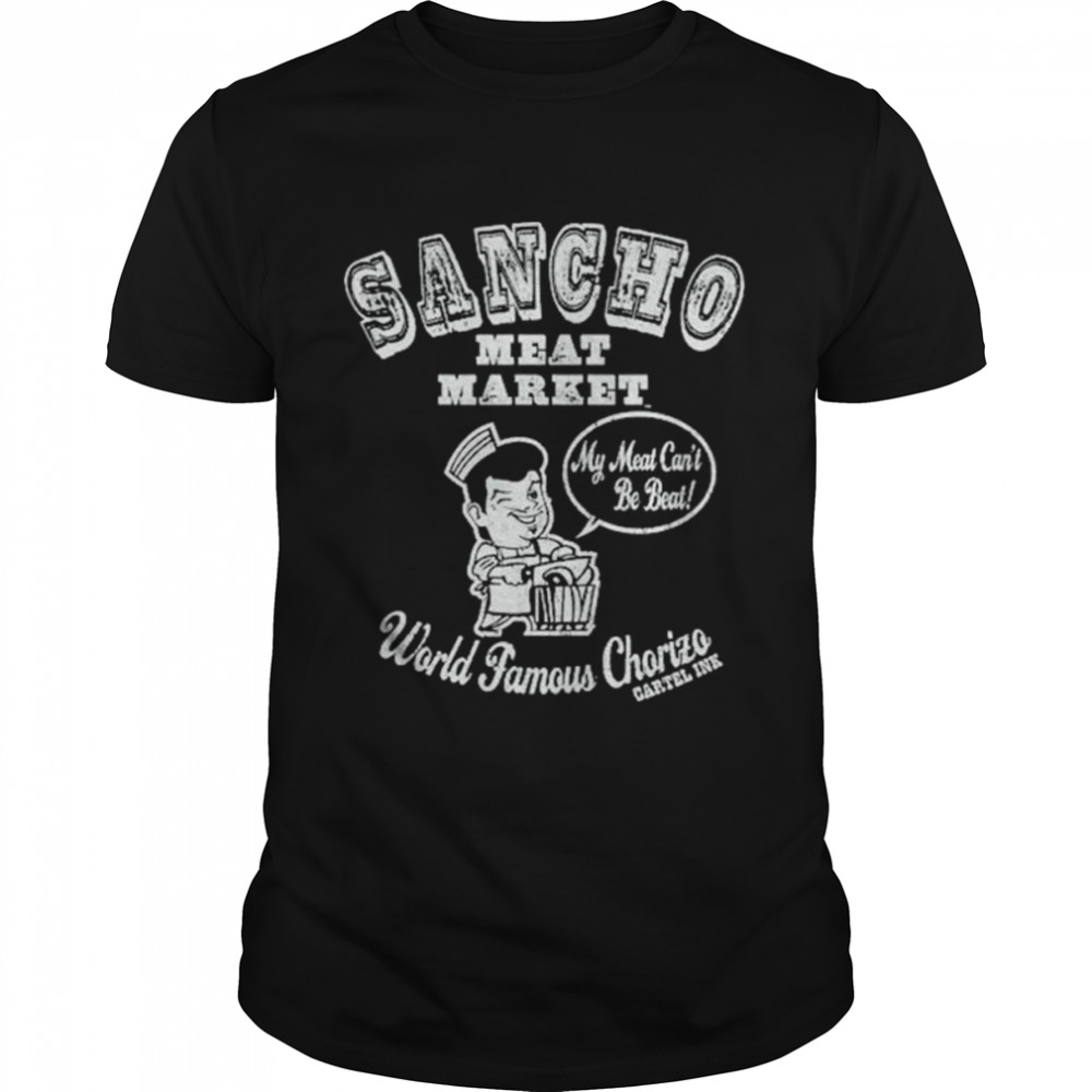 Sancho Meat Market My Meat Cans’t Be Beat World Famous Chorizo T-Shirts