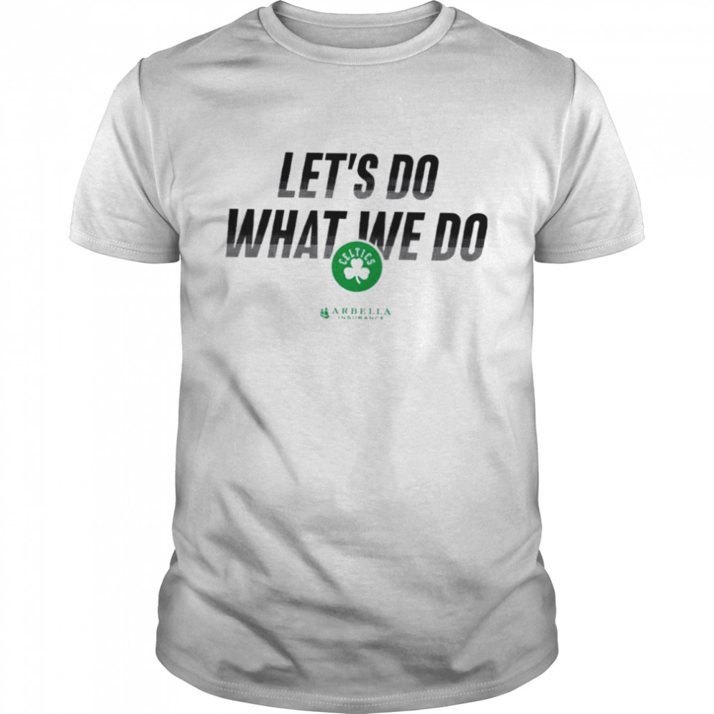 Boston Celtics lets’s do what we do shirts