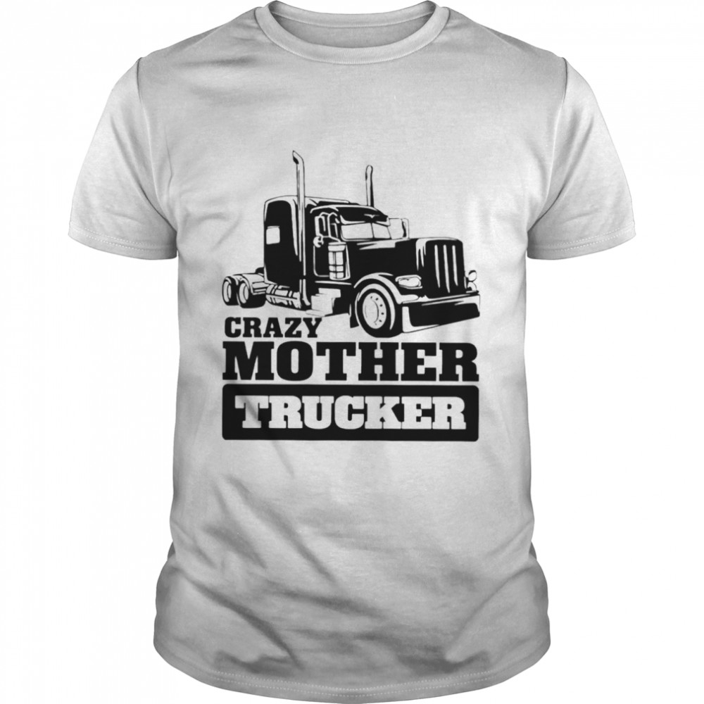 Crazy mother trucker shirts