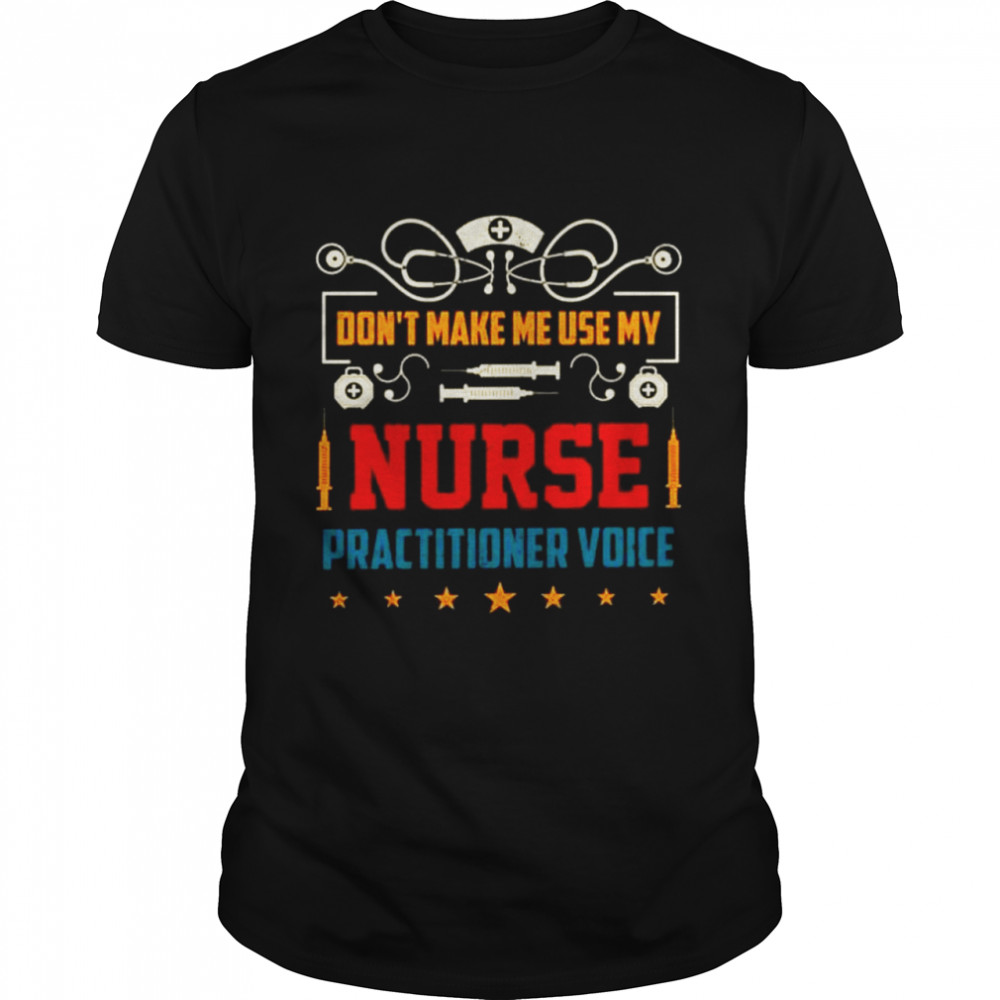 Don’t make me use my Nurse practitioner voice shirt Classic Men's T-shirt