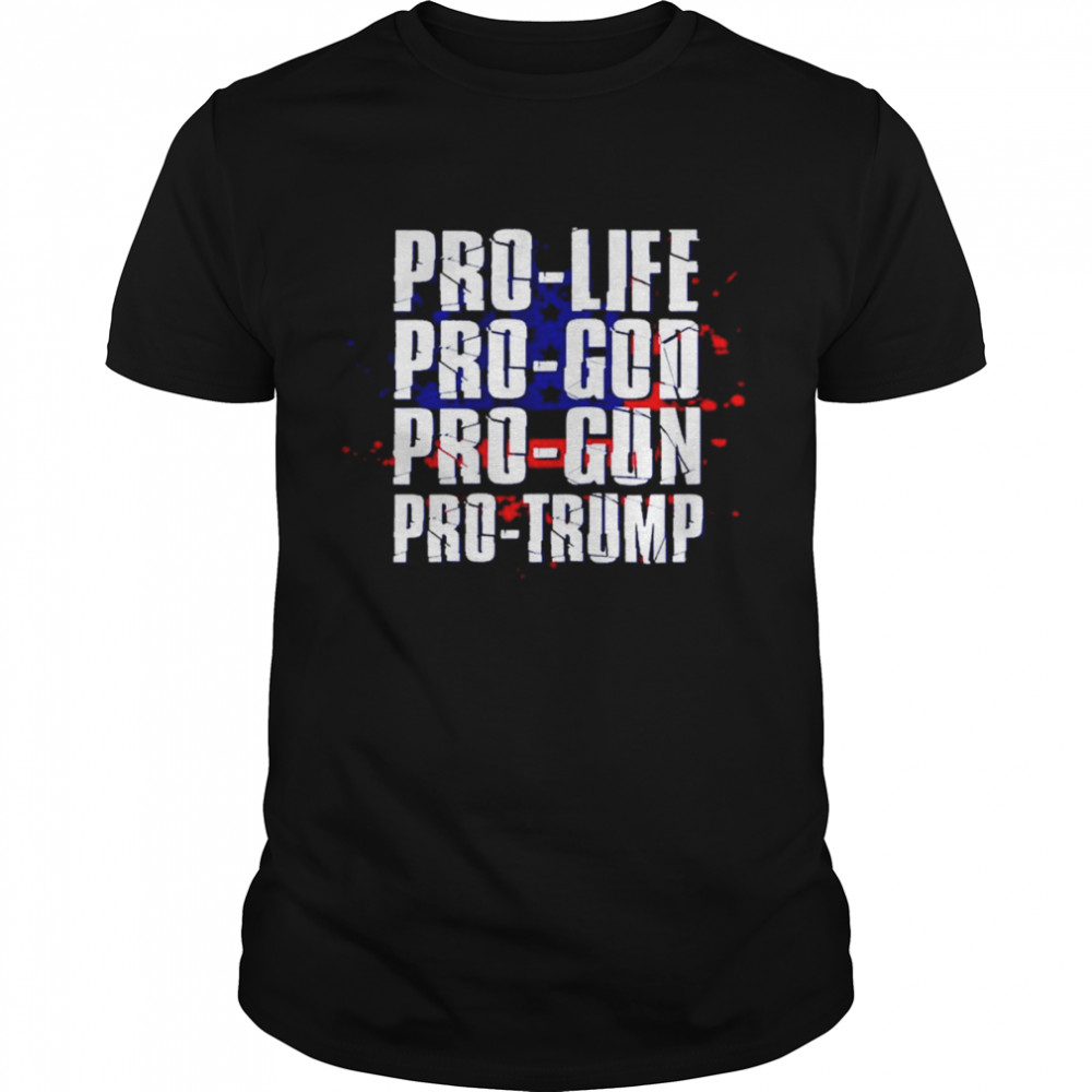 Pro Life Pro God Pro Gun Pro Trump Patriotic Americans shirts