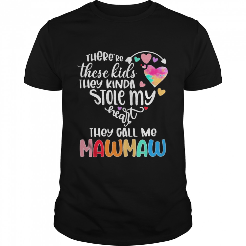 There’re These Kids They Kinda Stole My Heart They Call Me Mawmaw Shirt