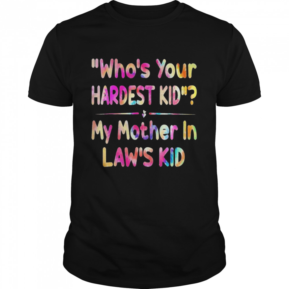 Whos’s your hardest kid my mother in laws’s kid tie dye shirts