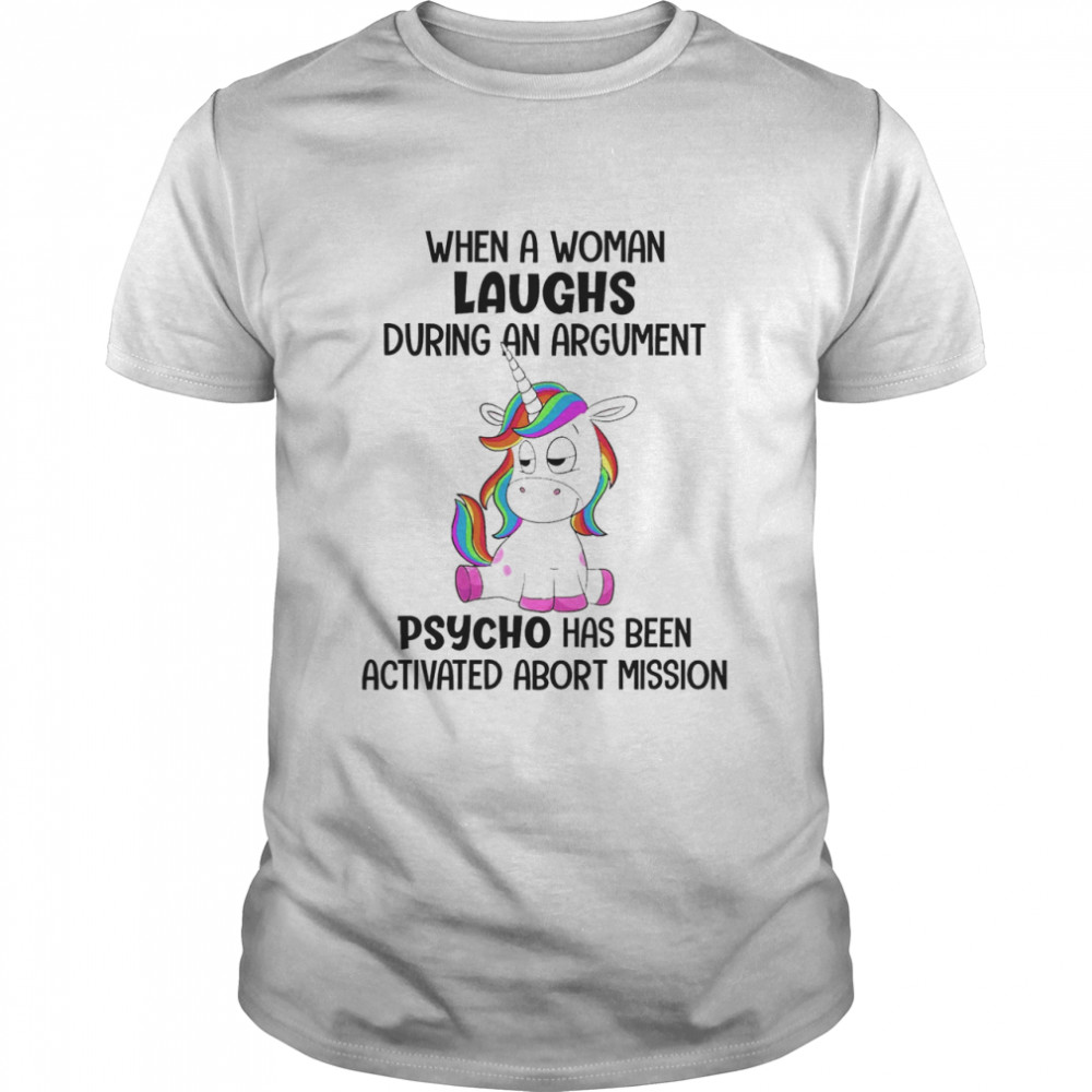 Unicorn When A Woman Laughs During An Argument Psycho Has Been Activated Abort Mission Shirts