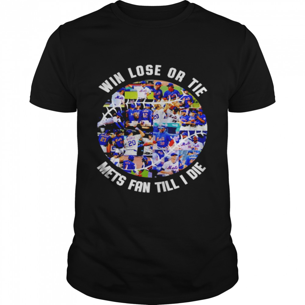 Win lose or tie Mets fan till I die shirts