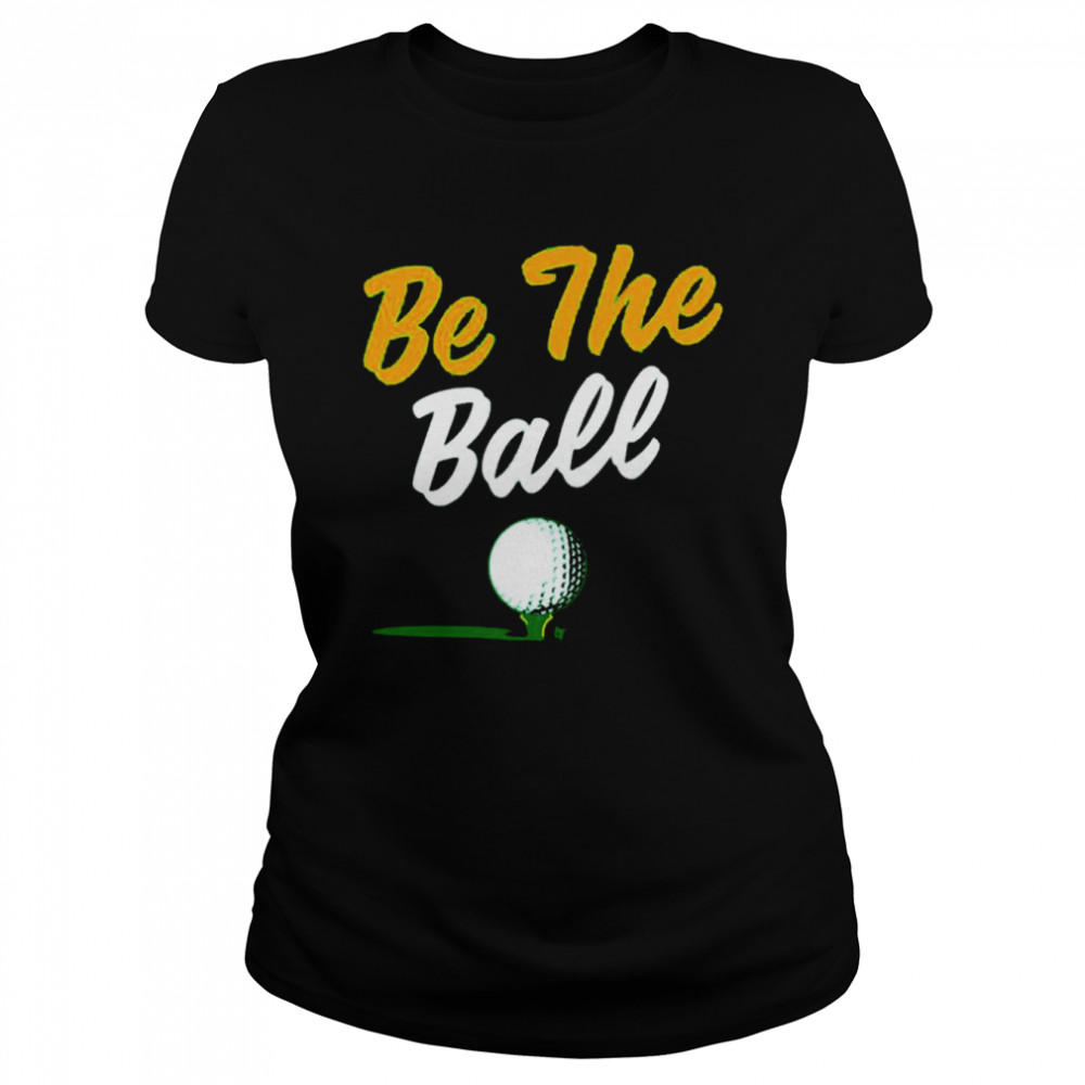Golf be the ball shirt Classic Women's T-shirt