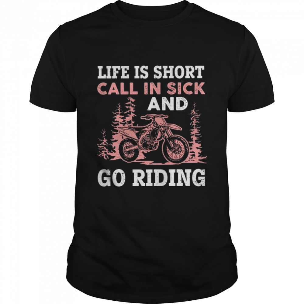 Life is short call in sick and go riding shirt