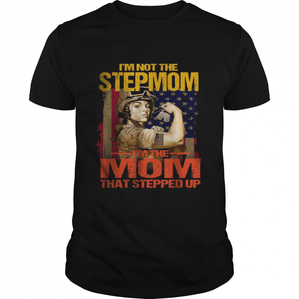 Is’m Not the Stepmom Is’m The Mom That Stepped Up shirts