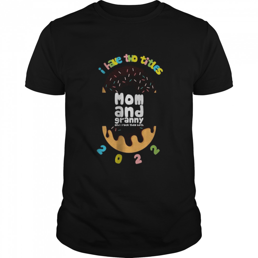 I have two title mom and dad granny 2022 donuts shirts