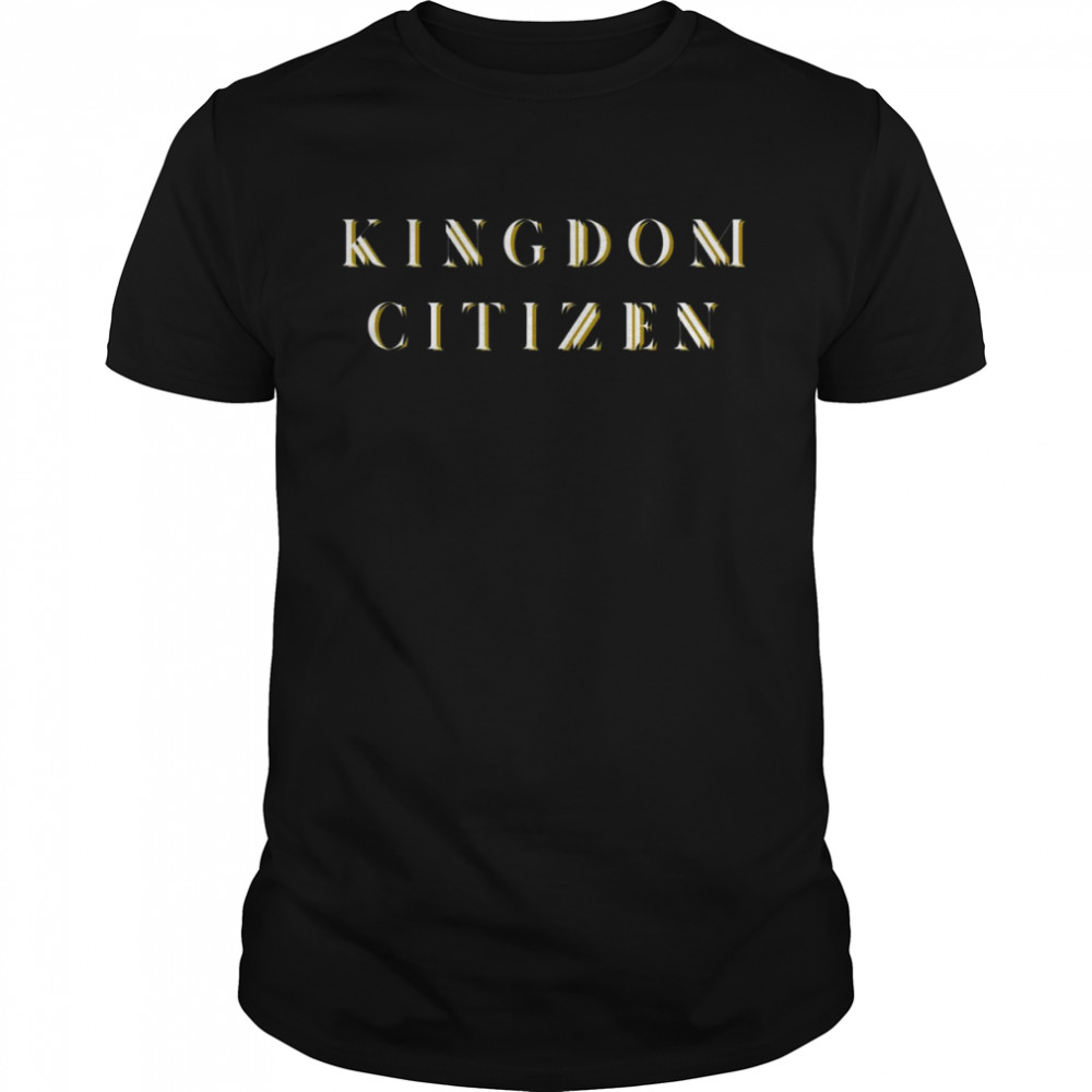 Kingdoms’s citizen is ypu Shirts