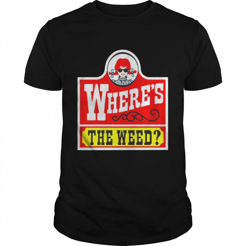 Wheres’s the weed wendys’s logo shirts