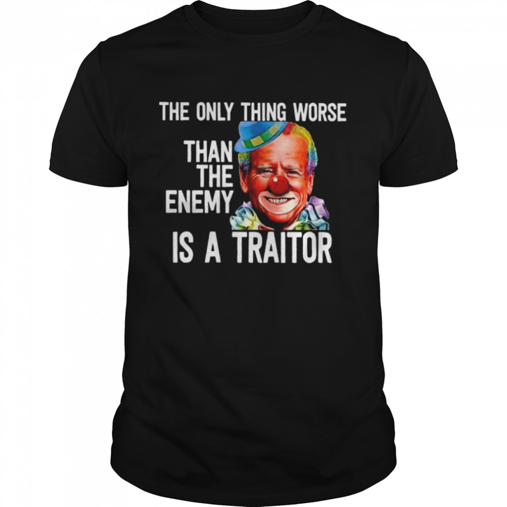 Joe Biden the only thing worse than the enemy is a Traitor shirt