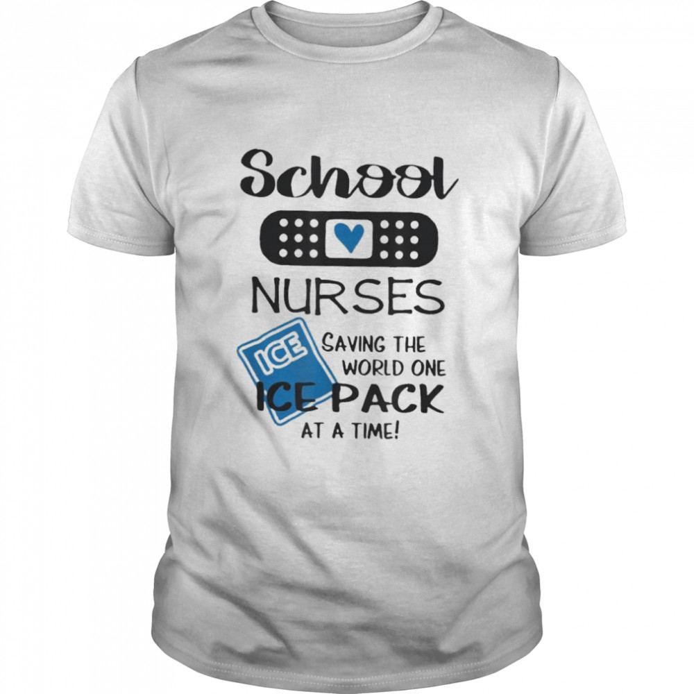 School nurses saving the wolrd one ice pack at a time shirts