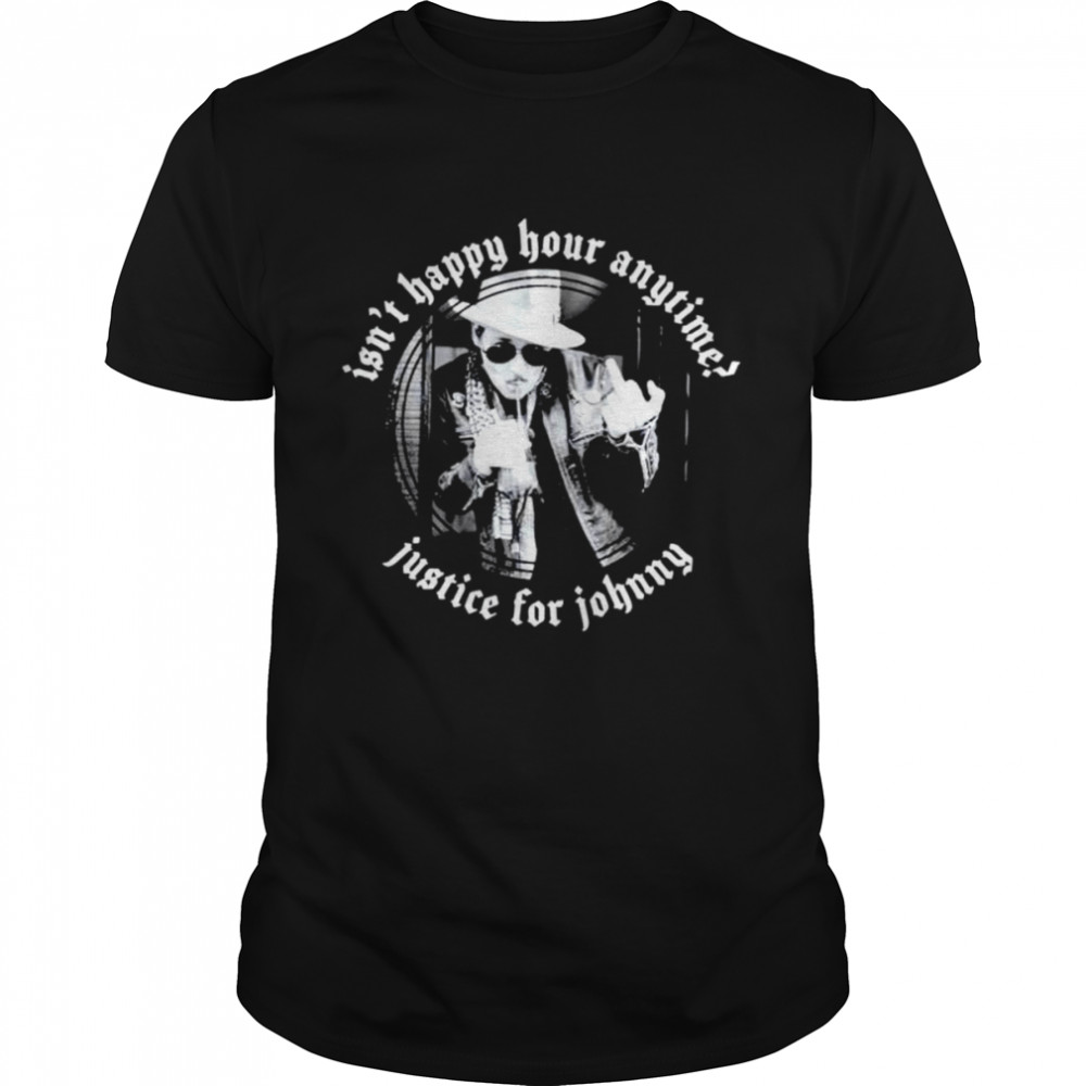 Isns’t happy hour anytime justice for Johnny shirts