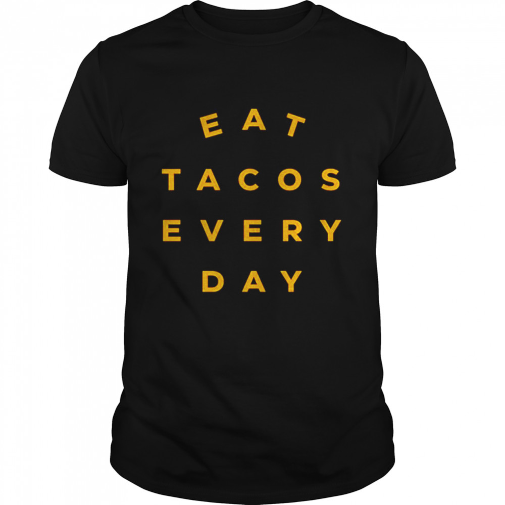 Eat Tacos Every Day T-Shirts