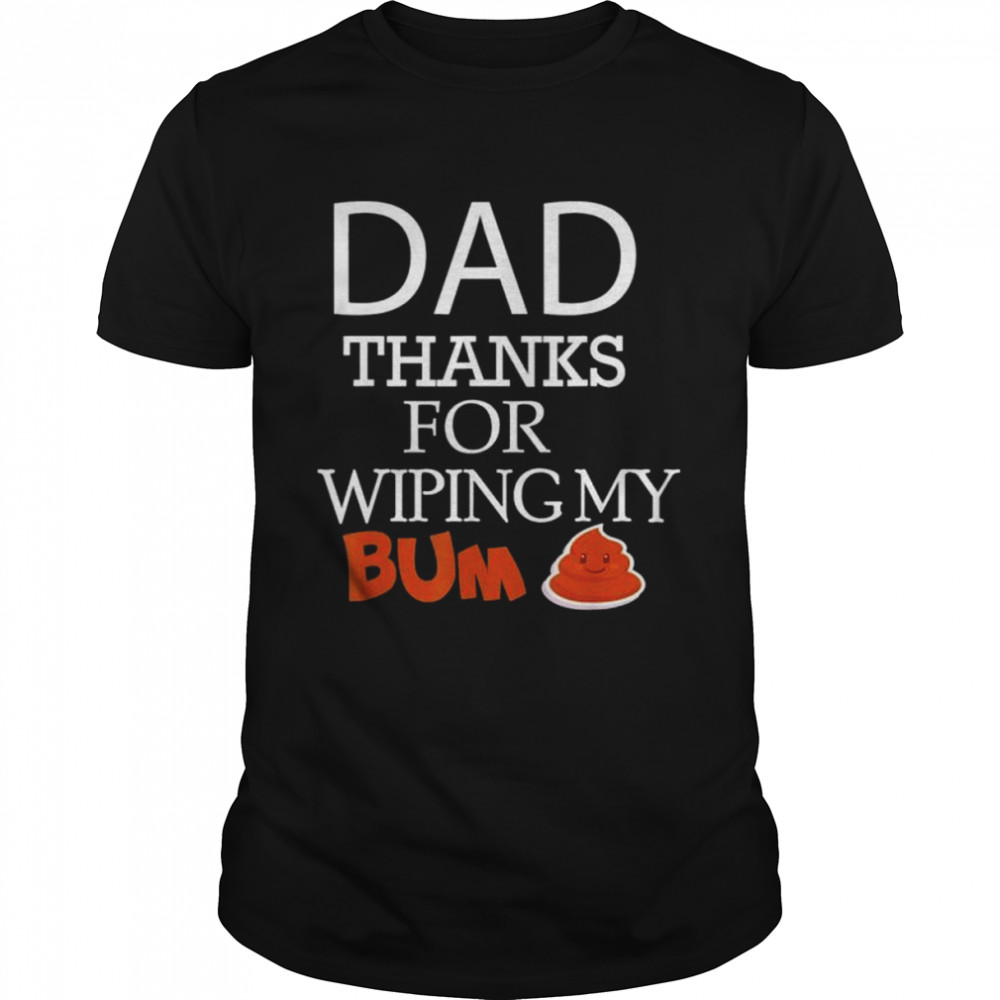 Happy father’s day thank you for wiping my bum shirt