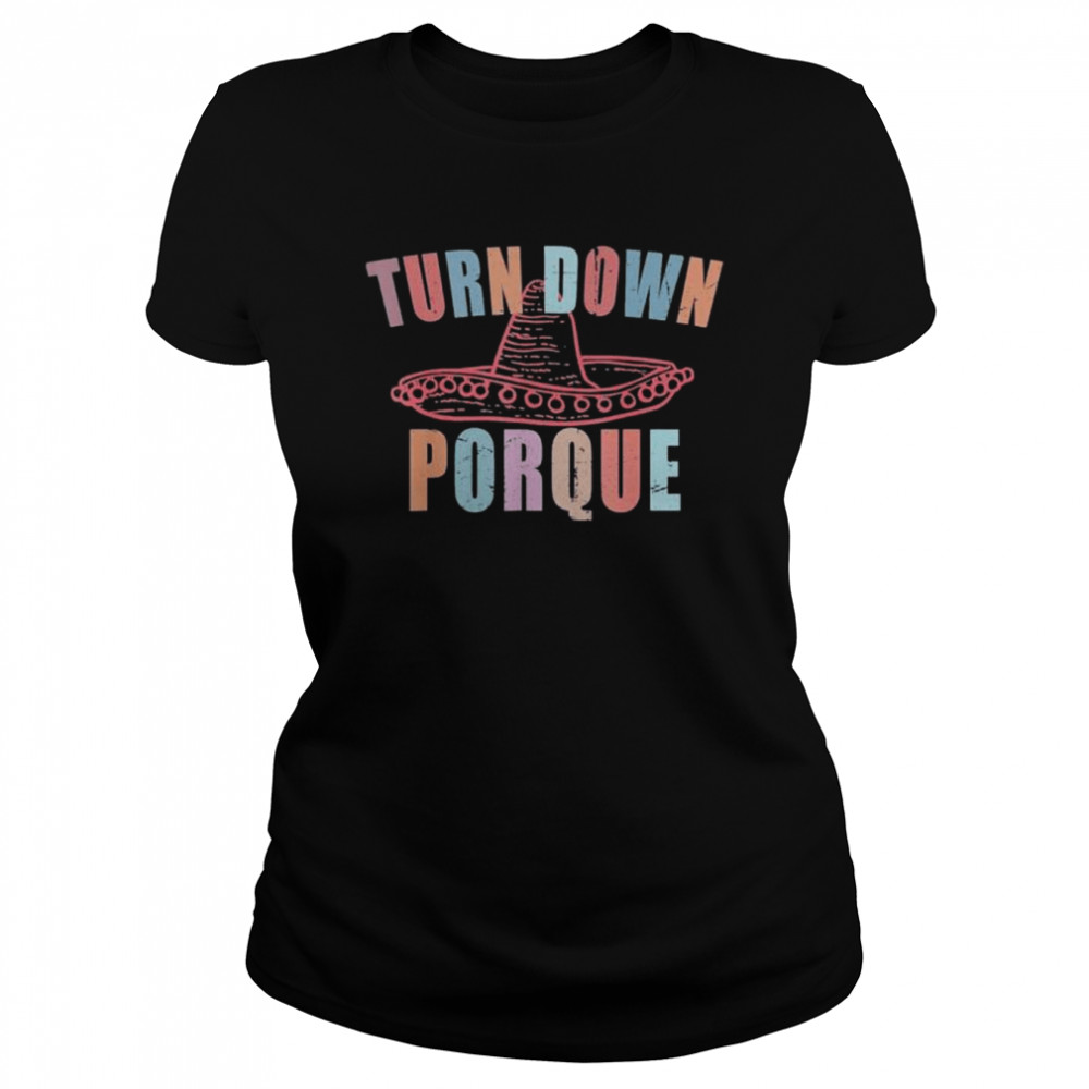 Turn down porque cinco de mayo party shirt Classic Women's T-shirt