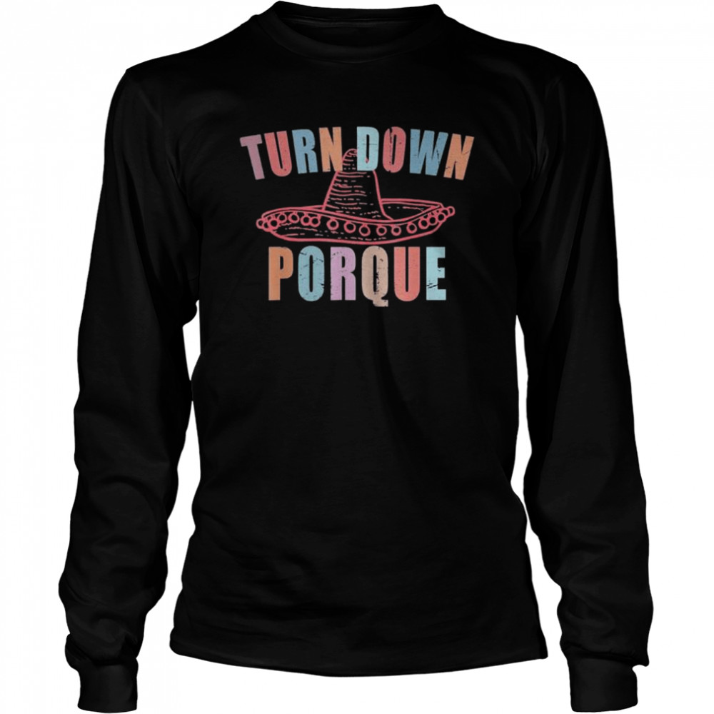 Turn down porque cinco de mayo party shirt Long Sleeved T-shirt