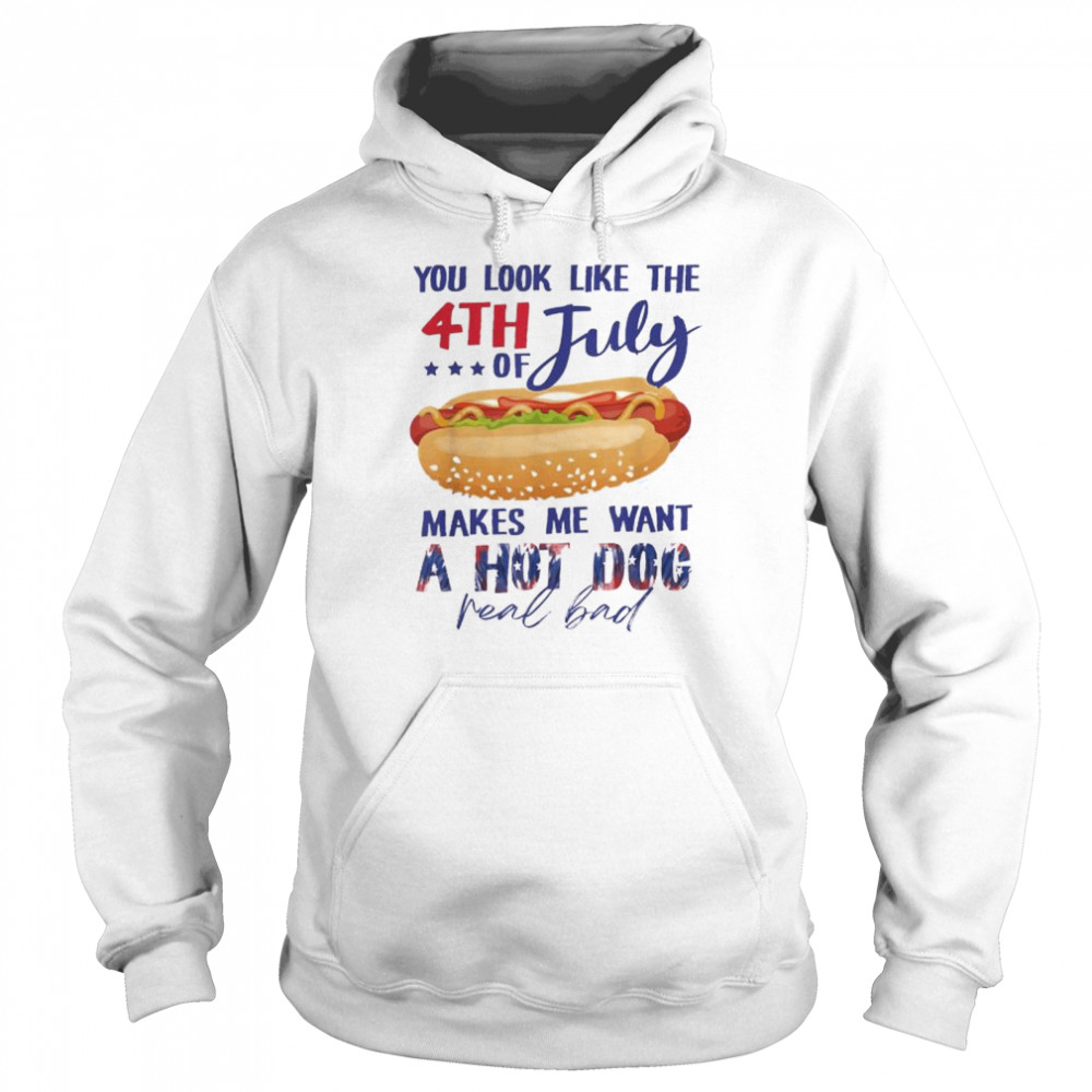 You look like the 4th of july makes me want a hot dog shirt Unisex Hoodie