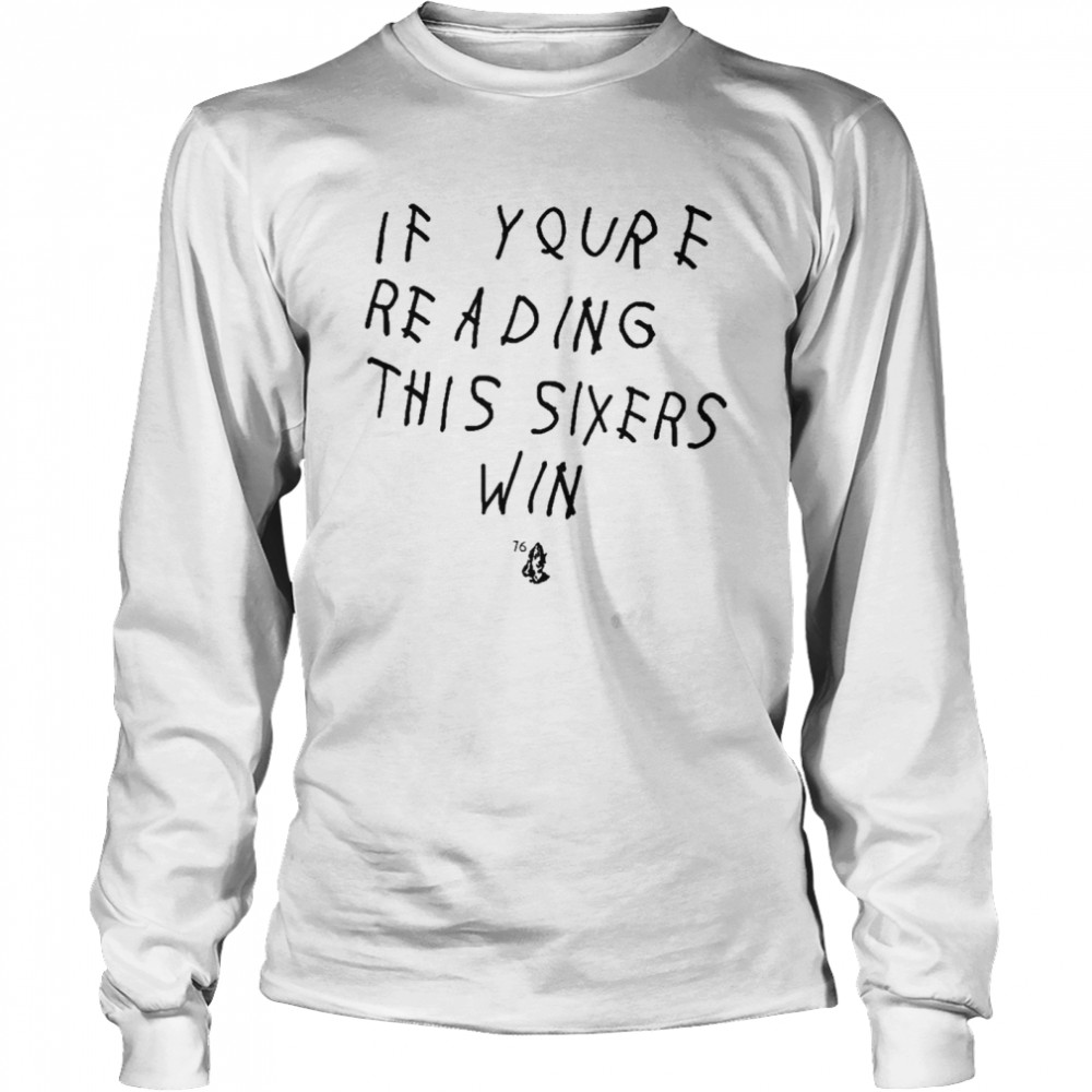 If youre reading this sixers win philadelphia 76ers shirt Long Sleeved T-shirt