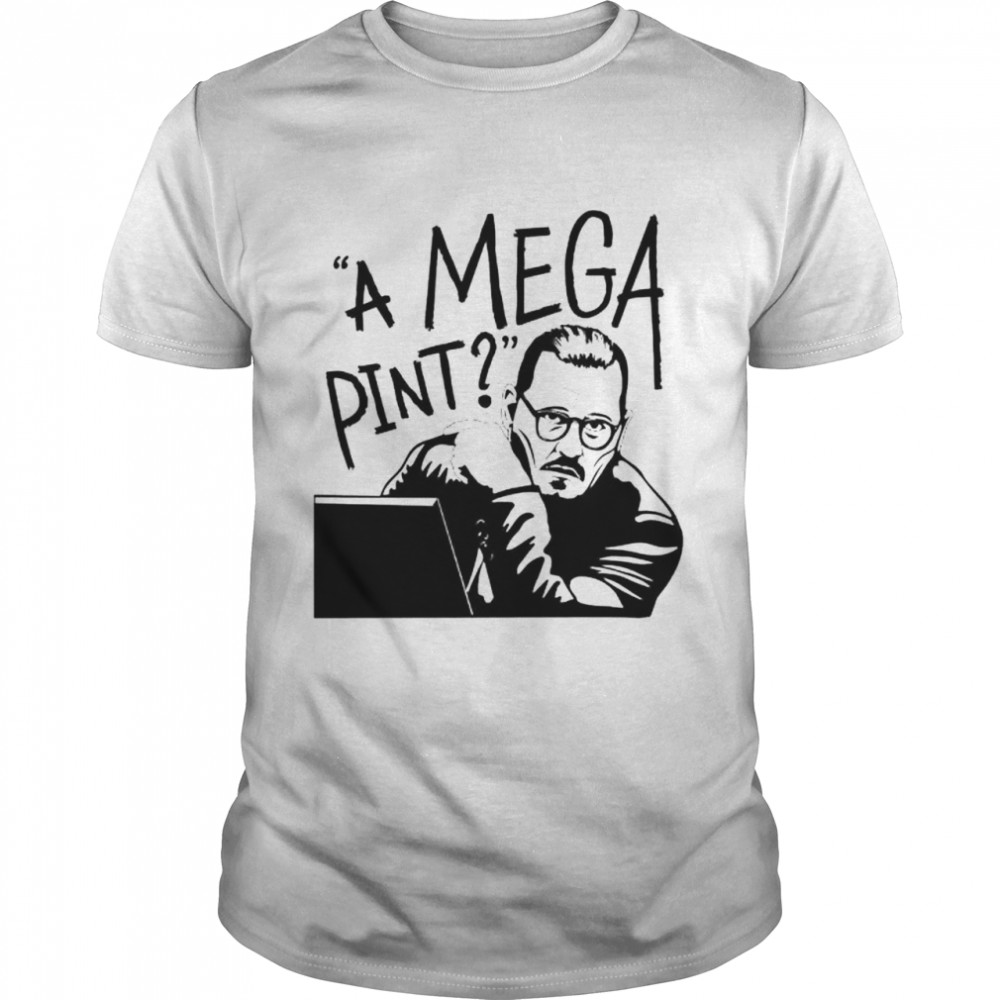 a Mega Pint Johnny Deep shirts