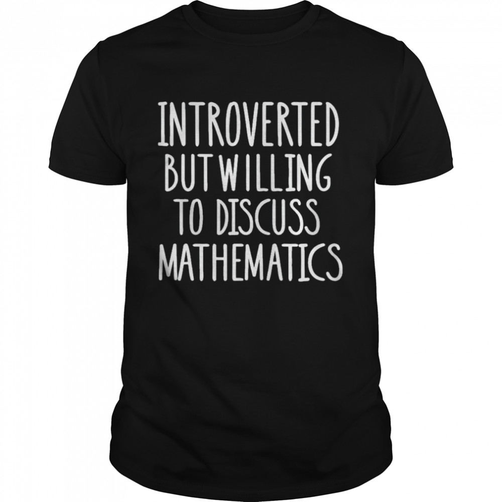 Introverted but willing to discuss mathematics shirt