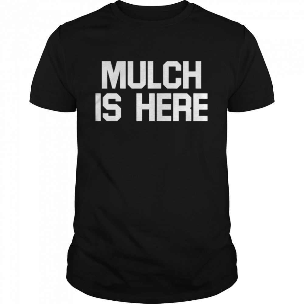 Mulch is here stu feiner shirt