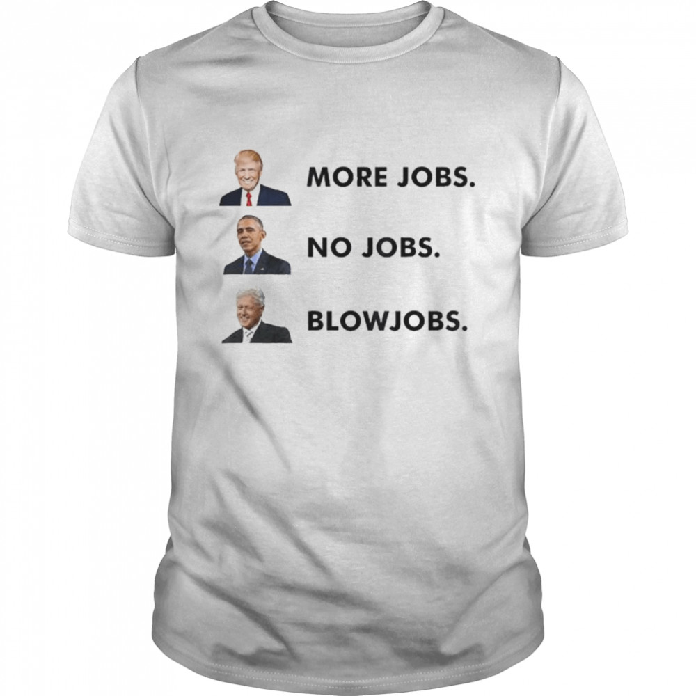Trumps mores jobss obamas nos jobss clintons blows jobss shirts