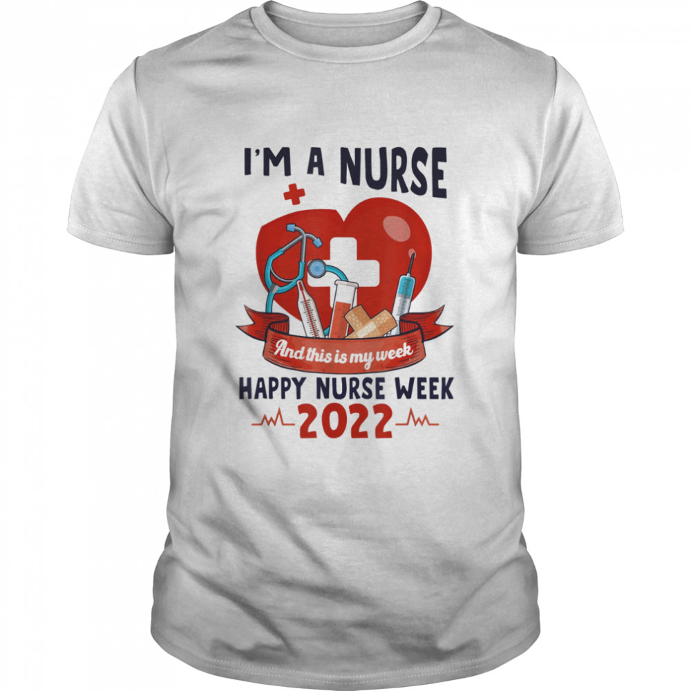 I Am A Nurse And This Is My Week Happy Nurse Week 2022 Shirt