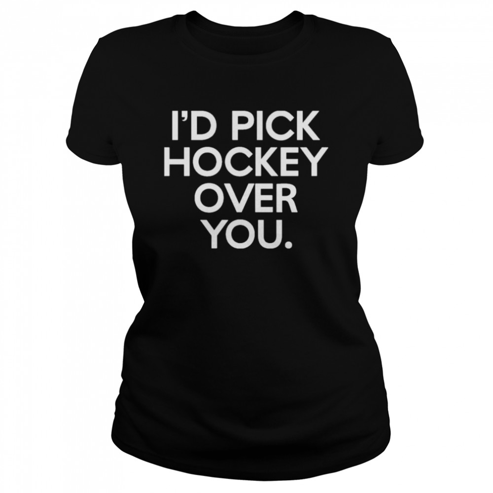I’d pick hockey over you shirt Classic Women's T-shirt