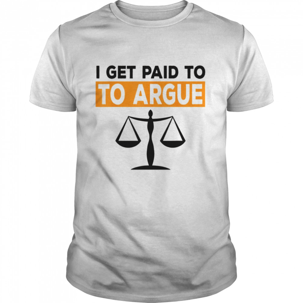 I Get Paid To Argue Lawyer Attorney Justice  Classic Men's T-shirt