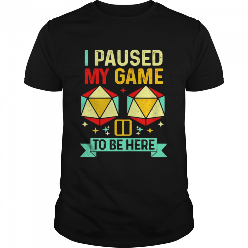 I paused my game to be here T-shirts