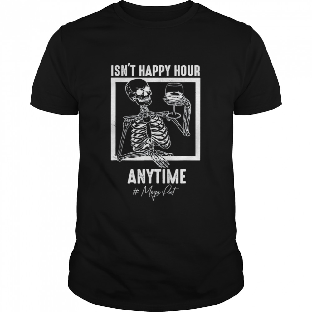 Mega pint isns’t happy hour anytime mega pint shirts