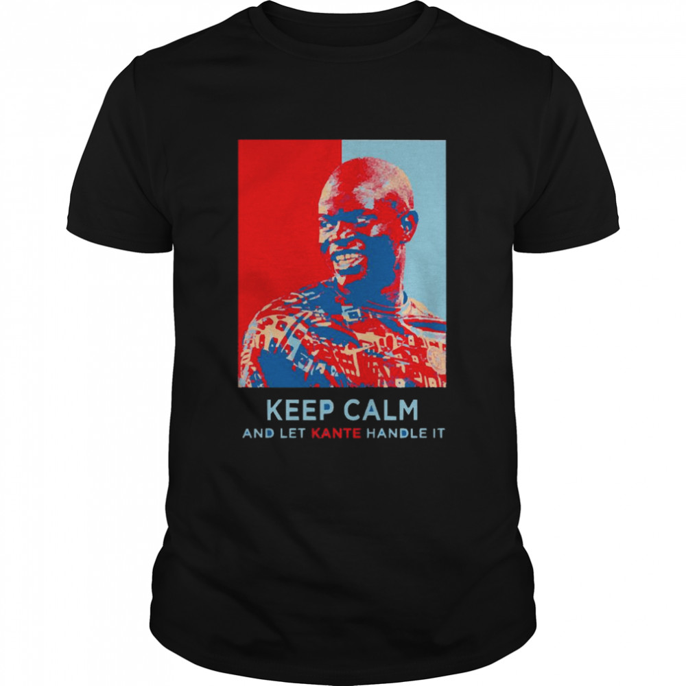Ns’Golo Kantsé keep calm and let Kante handle it shirts