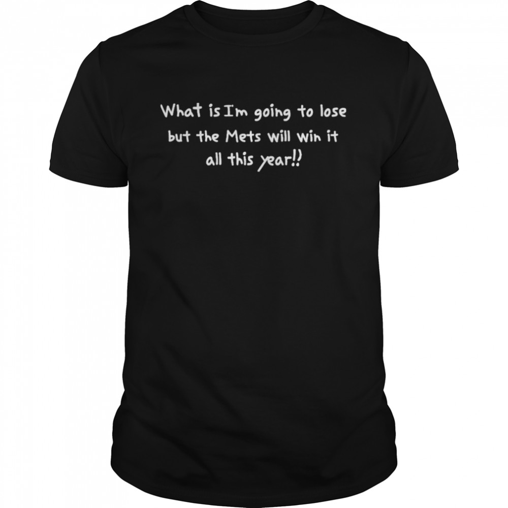 What is I’m going to lose but the mets will win it all this year shirt