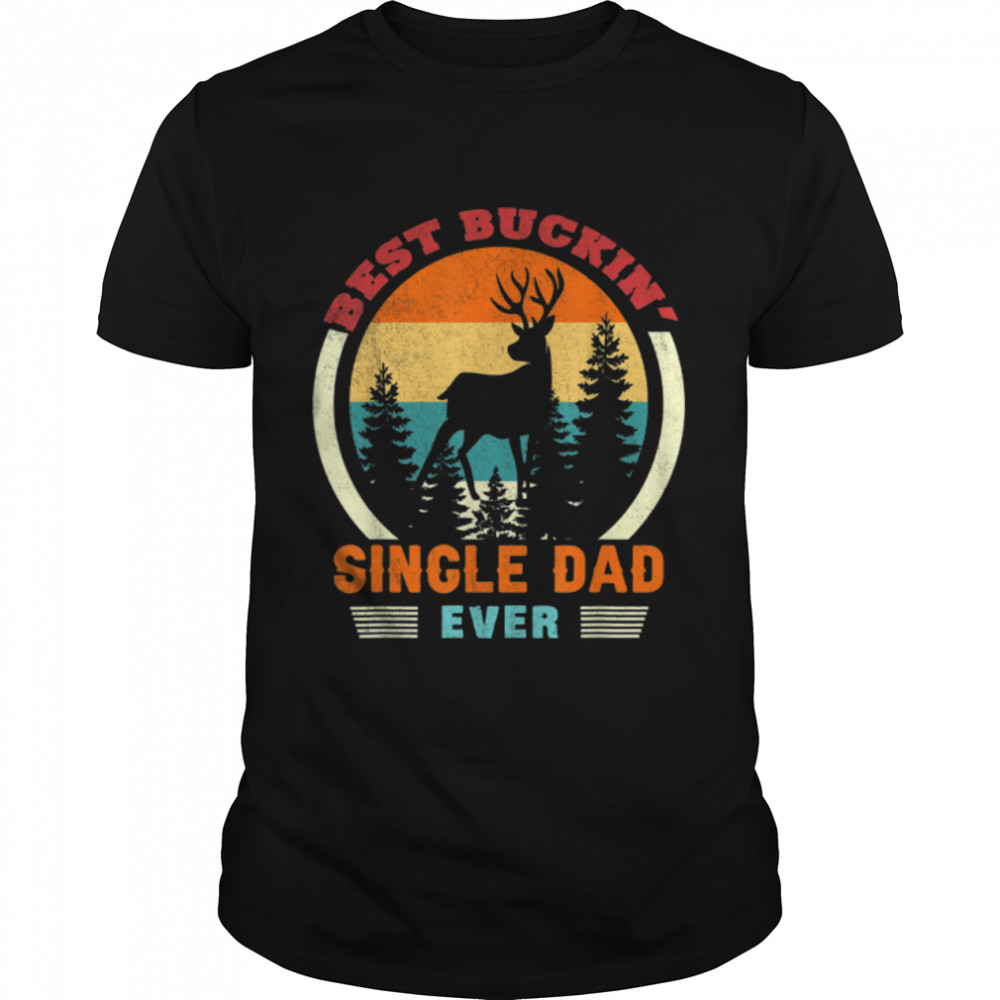 Best Buckin Single Dad Ever Shirt Father's Day Gift Men Papa T-Shirt B09ZQPVCJG