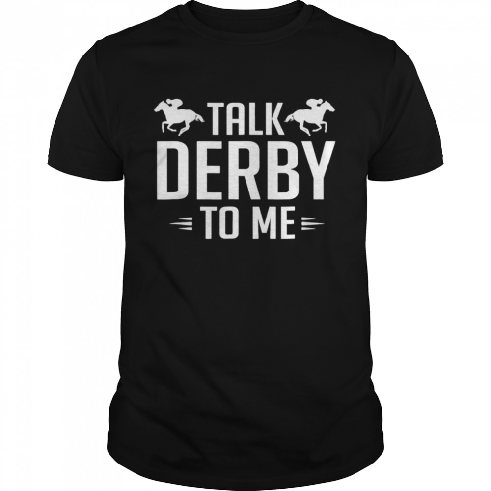 Talk derby to me horse racing shirt