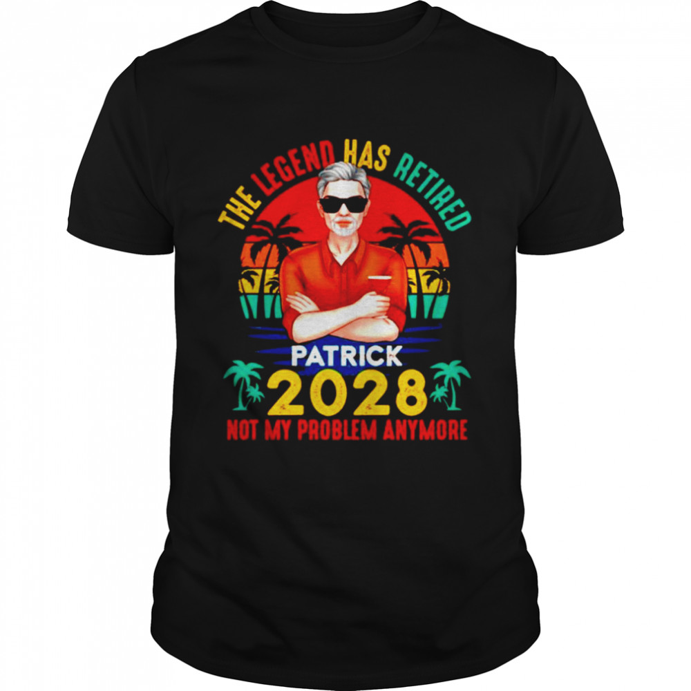 The Legend has retired Patrick 2028 not my problem anymore shirt