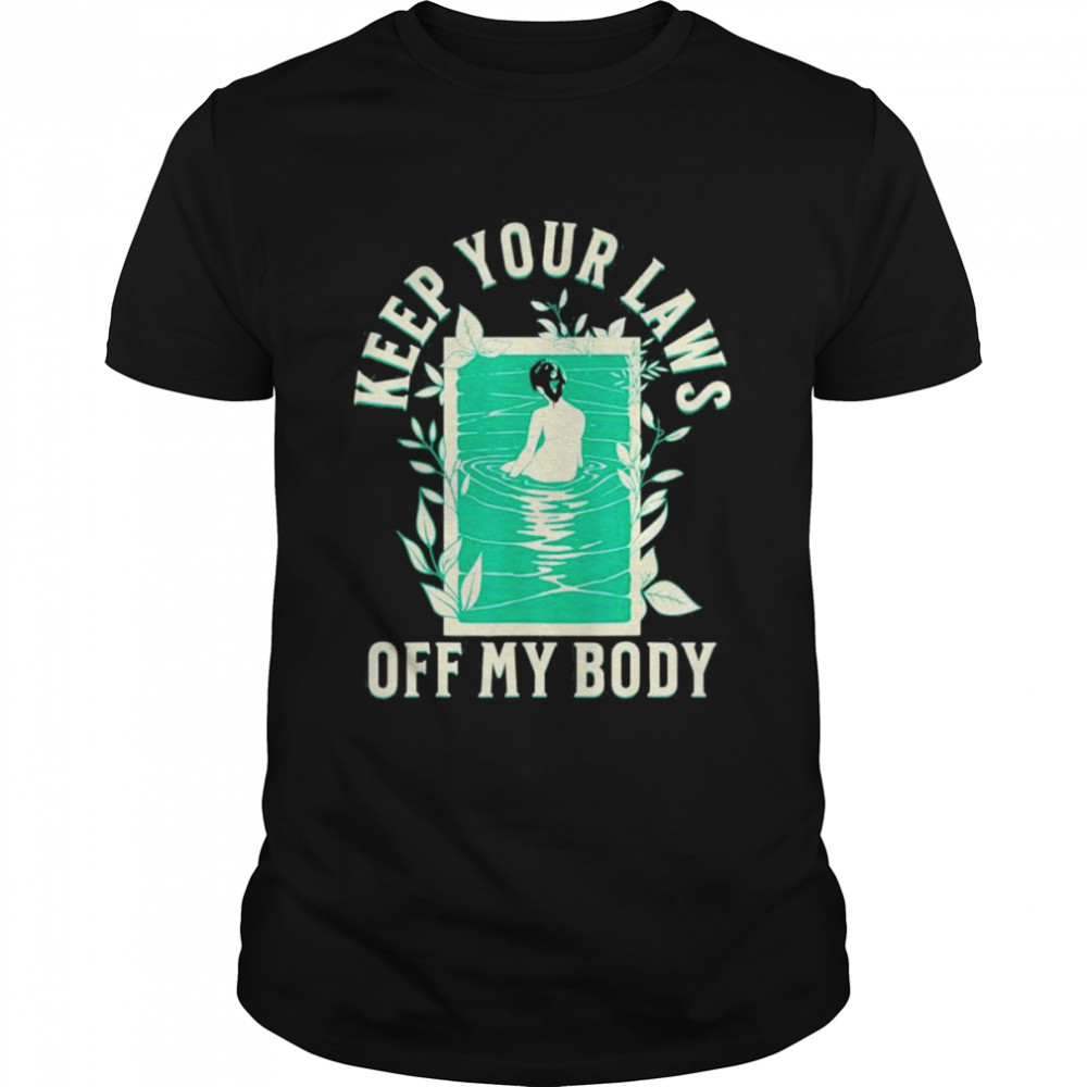 Keep your laws off my body feminist abortion rights shirts